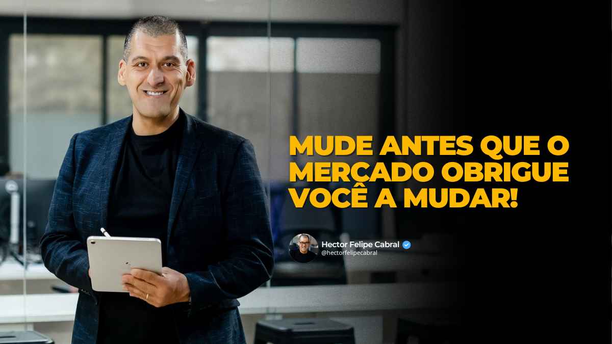 Mude antes que o mercado obrigue você a mudar!